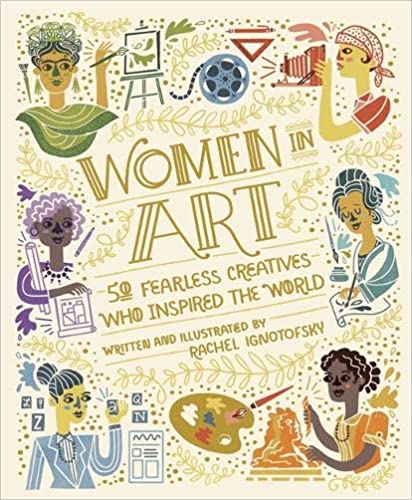 Women in Art: 50 Fearless Creatives Who Inspired the World Make and Wonder 